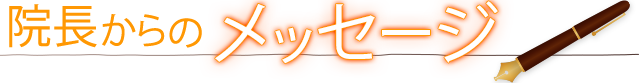 院長からのメッセージ