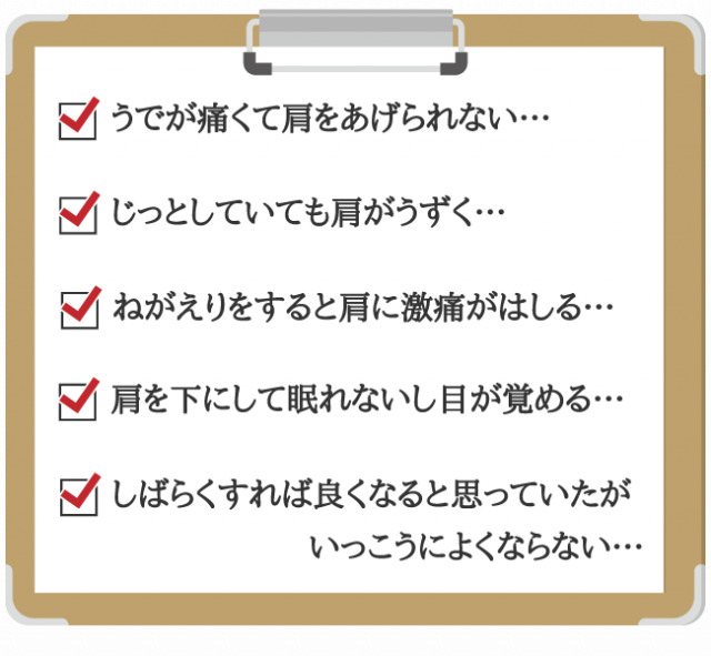 うでが痛くて肩をあげられない、じっとしていても肩がうずく、ねがえりをすると肩に激痛がはしる、肩を下にして眠れないし目が覚める、しばらくすれば良くなると思っていたがいっこうによくならない